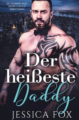 Der heißeste Daddy: Ein geheimes Baby, zweite Chance Liebesroman by Jessica Fox