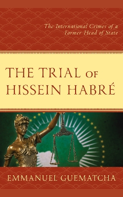 The Trial of Hissein Habré: The International Crimes of a Former Head of State book