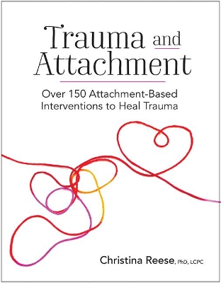 Trauma and Attachment: Over 150 Attachment-Based Interventions to Heal Trauma book