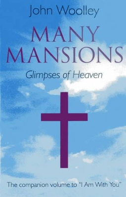 Many Mansions – A companion volume to I Am With You by John Woolley