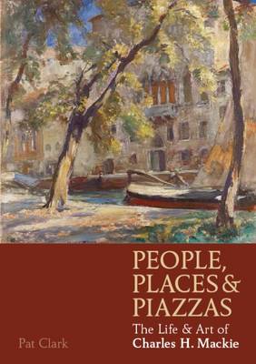 People, Places & Piazzas: The Life & Art of Charles Hodge Mackie book