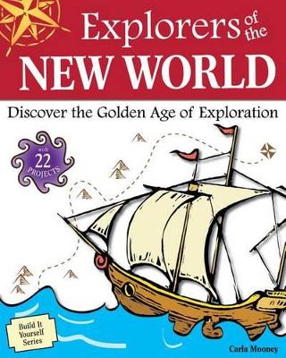 Explorers of the New World: Discover the Golden Age of Exploration With 22 Projects by Carla Mooney