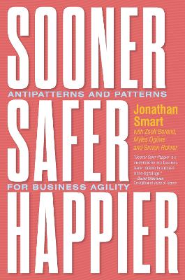 Sooner Safer Happier: Antipatterns and Patterns for Business Agility book