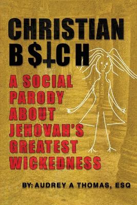 Christian B$tch: A Social Parody About Jehovah's Greatest Wickedness book