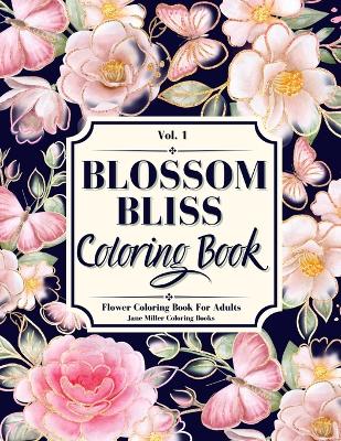 Blossom Bliss: A Flower Coloring Book for Adults, Seniors, Teens and Kids book