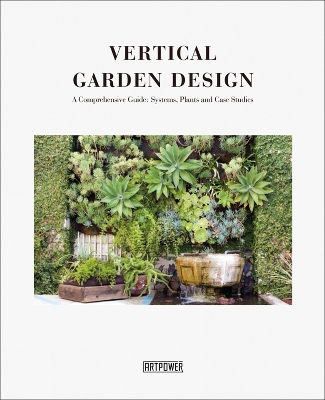 Vertical Garden Design: A Comprehensive Guide: Systems, Plants and Case Studies book