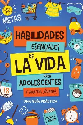 Habilidades Esenciales de La Via para Adolescentes y Adultos Jóvenes: Una Guía Práctica para Gestión de Tiempo, Dinero, Cocina, Limpieza y Más para el Éxito en y Post Secundaria book