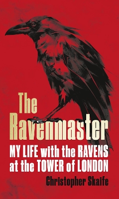 The Ravenmaster: My Life with the Ravens at the Tower of London by Christopher Skaife