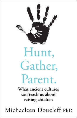 Hunt, Gather, Parent: What Ancient Cultures Can Teach Us about Raising Children book