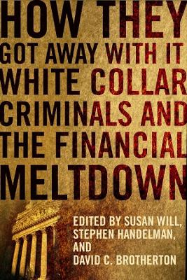 How They Got Away With It: White Collar Criminals and the Financial Meltdown by Susan Will