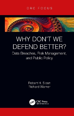 Why Don't We Defend Better?: Data Breaches, Risk Management, and Public Policy by Robert Sloan