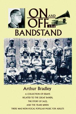 On and Off the Bandstand: A Collection of Essays Related to the Great Bands, the Story of Jazz, and the Years When There Was Non-Vocal Popular M book