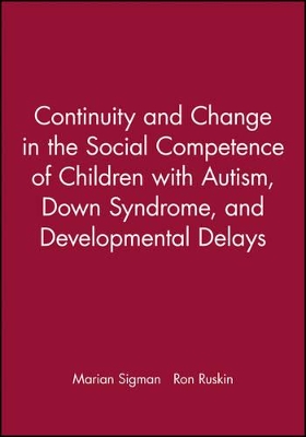 Continuity and Change in the Social Competence of Children with Autism, Down Syndrome, and Developmental Delays by Marian Sigman