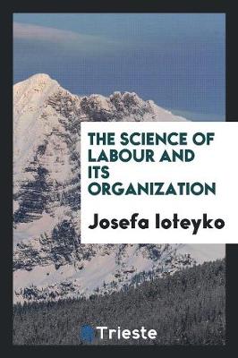 The Science of Labour and Its Organization by Josefa Ioteyko