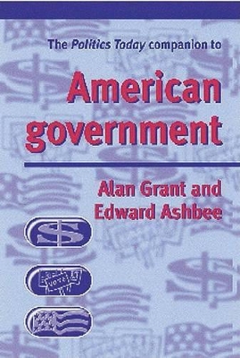 The Politics Today Companion to American Government by Alan R. Grant