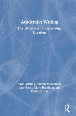 Academics Writing: The Dynamics of Knowledge Creation by Karin Tusting