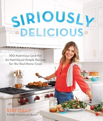 Siriously Delicious (signed copy): 100 Nutritious (and Not So Nutritious) Simple Recipes for the Real Home Cook book