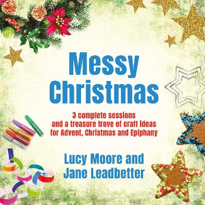 Messy Christmas: 3 complete sessions and a treasure trove of craft ideas for Advent, Christmas and Epiphany book