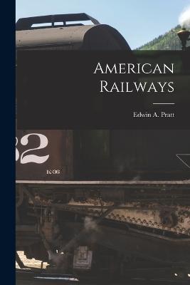 American Railways by Edwin A Pratt