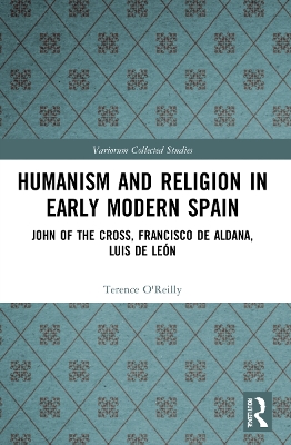 Humanism and Religion in Early Modern Spain: John of the Cross, Francisco de Aldana, Luis de León book