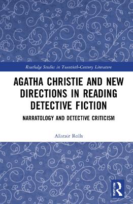 Agatha Christie and New Directions in Reading Detective Fiction: Narratology and Detective Criticism by Alistair Rolls