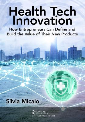 Healthtech Innovation: How Entrepreneurs Can Define and Build the Value of Their New Products by Silvia Micalo