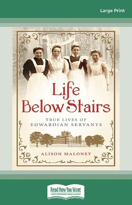 Life Below Stairs: True Lives of Edwardian Servants by Alison Maloney