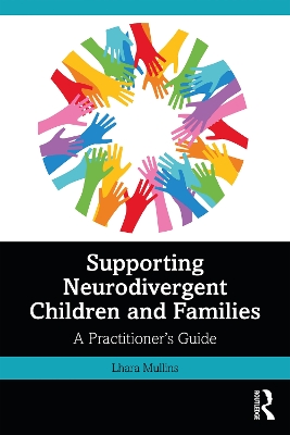 Supporting Neurodivergent Children and Families: A Practitioner's Guide by Lhara Mullins