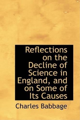 Reflections on the Decline of Science in England, and on Some of Its Causes by Charles Babbage