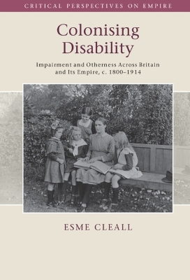 Colonising Disability: Impairment and Otherness Across Britain and Its Empire, c. 1800–1914 book