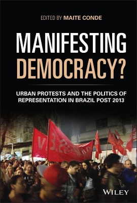 Manifesting Democracy?: Urban Protests and the Politics of Representation in Brazil Post 2013 by Maite Conde