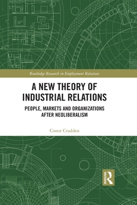 A New Theory of Industrial Relations: People, Markets and Organizations after Neoliberalism by Conor Cradden