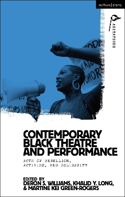 Contemporary Black Theatre and Performance: Acts of Rebellion, Activism, and Solidarity by DeRon S. Williams
