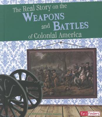 The Real Story on the Weapons and Battles of Colonial America by Samuel Hoff