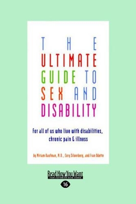 The Ultimate Guide to Sex and Disability: For All of Us Who Live with Disabilities, Chronic Pain and Illness by Miriam Kaufman