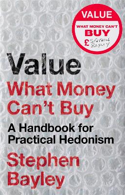 Value: What Money Can't Buy: A Handbook for Practical Hedonism book