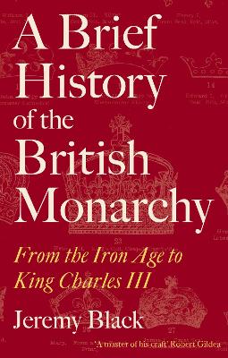 A Brief History of the British Monarchy: From the Iron Age to King Charles III by Jeremy Black
