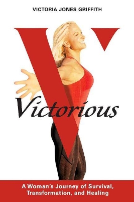 Victorious: A Woman's Journey of Survival, Transformation, And Healing book