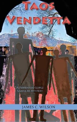 Taos Vendetta: A Fernando Lopez Santa Fe Mystery by James C Wilson