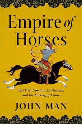 Empire of Horses: The First Nomadic Civilization and the Making of China book