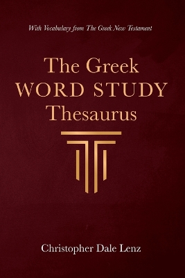 The Greek Word Study Thesaurus by Christopher Dale Lenz