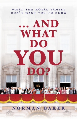 ... And What Do You Do?: What The Royal Family Don't Want You To Know book