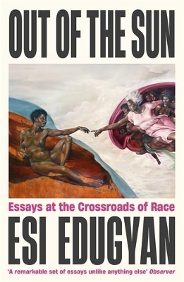 Out of The Sun: Essays at the Crossroads of Race by Esi Edugyan