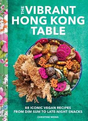 Vibrant Hong Kong Table: 88 Iconic Vegan Recipes from Dim Sum to Late-Night Snacks book