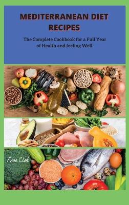 Mediterranean Diet: The Complete Cookbook for a Full Year of Health and feeling Well. by Anna Clark