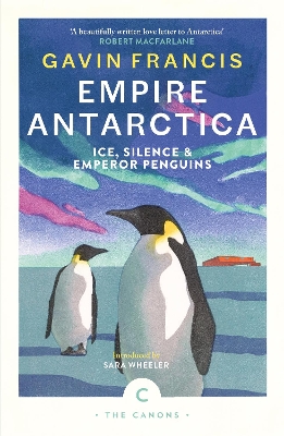 Empire Antarctica: Ice, Silence & Emperor Penguins by Gavin Francis