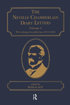 The The Neville Chamberlain Diary Letters: Volume 1: The Making of a Politician, 1915–20 by Robert Self