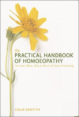 The The Practical Handbook of Homoeopathy: The How, When, Why and Which of Home Prescribing by Colin Griffith