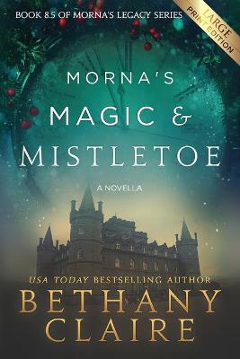 Morna's Magic & Mistletoe - A Novella (Large Print Edition): A Scottish, Time Travel Romance by Bethany Claire