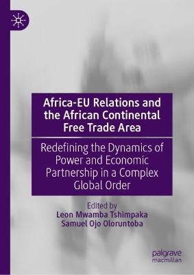 Africa-EU Relations and the African Continental Free Trade Area: Redefining the Dynamics of Power and Economic Partnership in a Complex Global Order by Samuel Ojo Oloruntoba